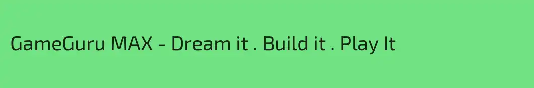 GameGuru MAX - Dream it . Build it . Play It